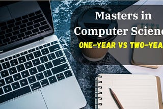 One Year or Two Year’s Masters? Picking the Perfect Computer Science Program