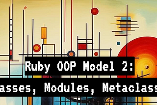 Ruby OOP Model 2: classes, modules, metaclasses