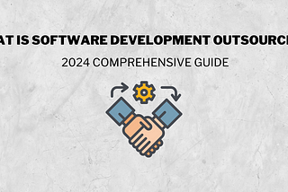 What Is Software Development Outsourcing? 2024 Comprehensive Guide