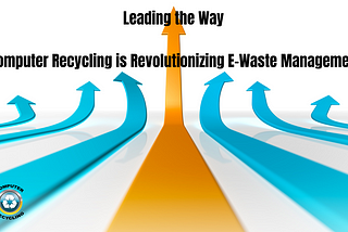 Leading the Way in Electronic Waste Management: Computer Recycling