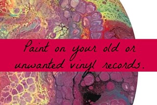 Acrylic Pouring on Old Vinyl Records — A step by step tutorial