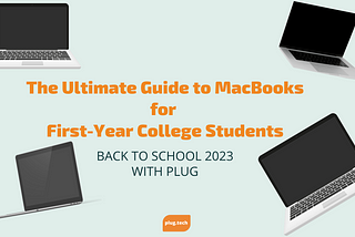 The Ultimate Guide to MacBooks for First-Year College Students