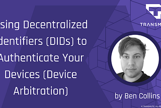 Using Decentralized Identifiers (DIDs) to Authenticate Your Devices (Device Arbitration)