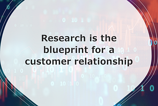 Research is the blueprint for a relationship…and is seen as a cost… or worse a gift to marketers!