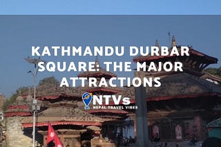 Kathmandu Durbar Square: The Major Attractions