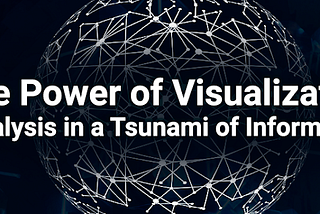 The Power of Visualization: Analysis in a Tsunami of Information