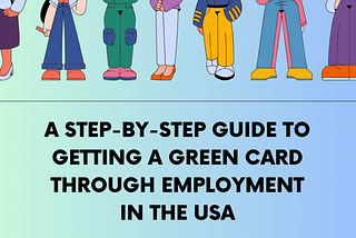 A Step-by-Step Guide to Getting a Green Card Through Employment in the USA