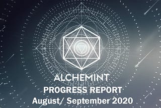 Alchemint Monthly Progress Report (Aug. &Sept. 2020)