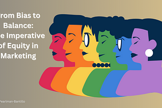 From Bias to Balance: The Imperative of Equity in Marketing