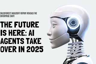 AI Analysis #4 — AI Agents Are Finally Getting Real in 2025: Salesforce’s MuleSoft Report Reveals…