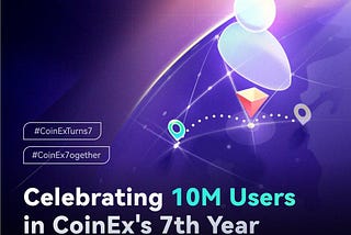 CoinEx Turns 7: Một năm đột phá và đổi mới cùng nhau