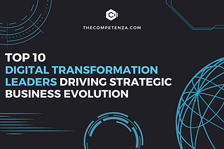 Top 10 Digital Transformation Leaders Driving Strategic Business Evolution