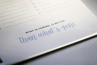 What is coming is better than what’s gone.