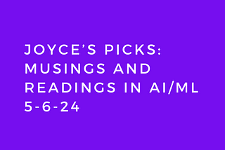 Joyce’s picks: musings and readings in AI/ML, May 6, 2024