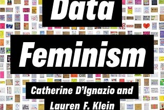 The front cover of the book “Data Feminism” by Catherine D’Ignazio and Lauren F. Klein.