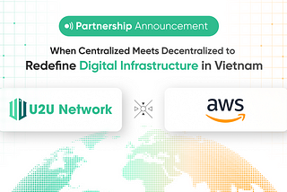 U2U Network x AWS: When Centralized Meets Decentralized to Redefine Digital Infrastructure in…