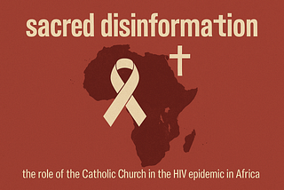 Desinformação Sagrada: o papel da Igreja Católica na epidemia de HIV na África