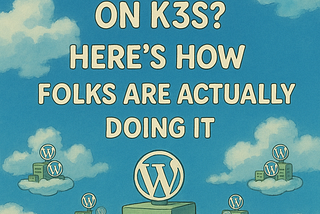 Running 200 WordPress Sites on k3s? Here’s How Folks Are Actually Doing It