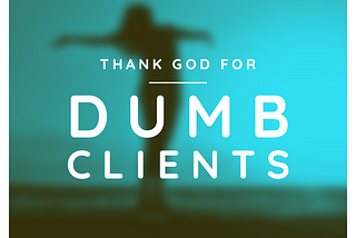 Thank God for Dumb Clients — Refractal Studio