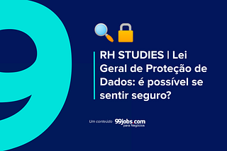 RH STUDIES | Lei Geral de Proteção de Dados: é possível se sentir seguro?