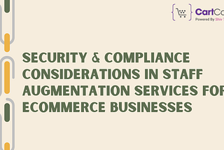 Security & Compliance Considerations in Staff Augmentation Services for eCommerce Businesses