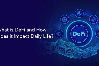 What is DeFi and How Does it Impact Daily Life