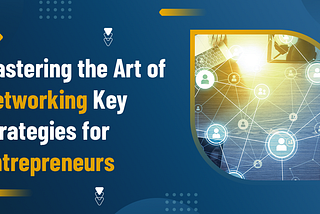 Mastering the Art of Networking Key Strategies for Entrepreneurs