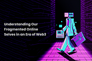 Understanding Our Fragmented Online Selves in an Era of Web3