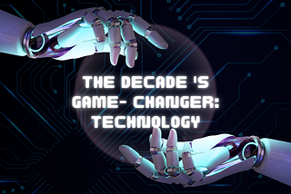 The Decade’s Game-Changers: 5 Mind-Blowing Technologies Set to Revolutionize Our World