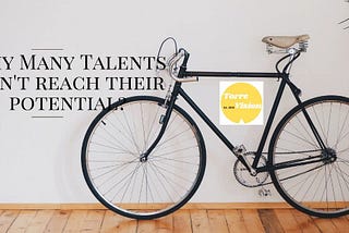 Two Reasons Why Talents Miss Reaching Their Full Potential