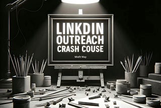 LinkedIn Outreach Crash Course [Letter 11/365]