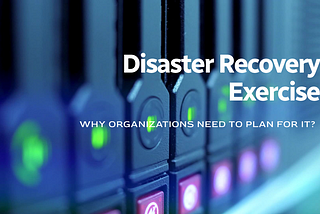 Why do organizations need to plan for Disaster Recovery Exercises?