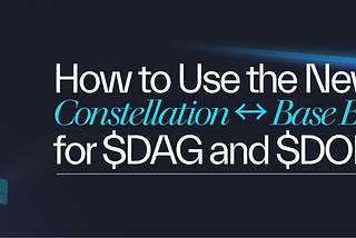 How to Use the New Constellation ↔ Base Bridge for $DAG and $DOR