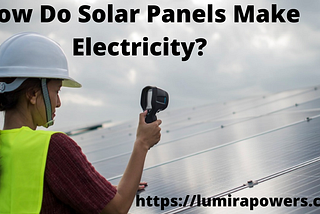 How Do Solar Panels Make Electricity?