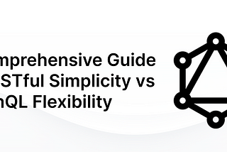 A Comprehensive Guide To RESTful Simplicity vs GraphQL Flexibility