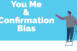 You, Me And Confirmation Bias: The Truth