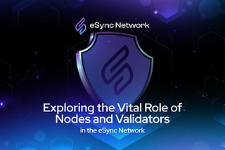 Exploring the Vital Role of Nodes and Validators in the eSync Network