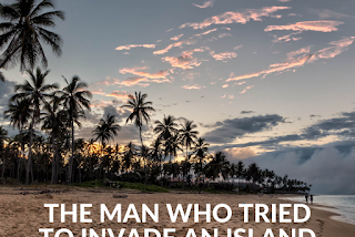 The Man who Tried to Invade an Island