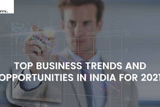 Business Trends and Opportunities in India for 2021 | Idea Toasters