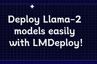 Deploy Llama-2 models easily with LMDeploy!