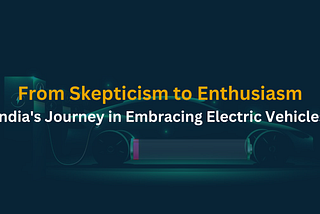 From Skepticism to Enthusiasm: India’s Journey in Embracing Electric Vehicles