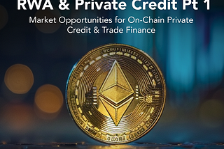 RWA & Tokenized Credit Pt 1: Market Opportunities for On-Chain Private Credit & Trade Finance