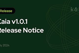 Kaia v1.0.1 Release Notice