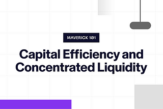 Maverick 101: Capital Efficiency and Concentrated Liquidity