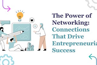 The Power of Networking: Connections That Drive Entrepreneurial Success
