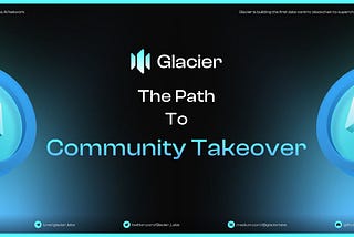 Glacier Network — The Path to Community Takeover