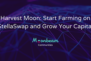 Harvest Moon: iniziate il farming su StellaSwap e incrementate il vostro capitale