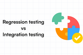 Regression Testing vs Integration Testing: Key Differences