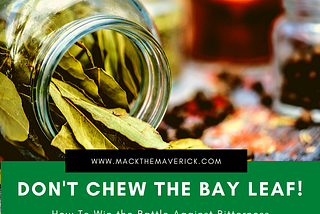 Don’t Chew the Bay Leaf! — How To Win the Battle Against Bitterness