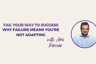 Why Failure Means You’re Not Adapting with Ami Kassar